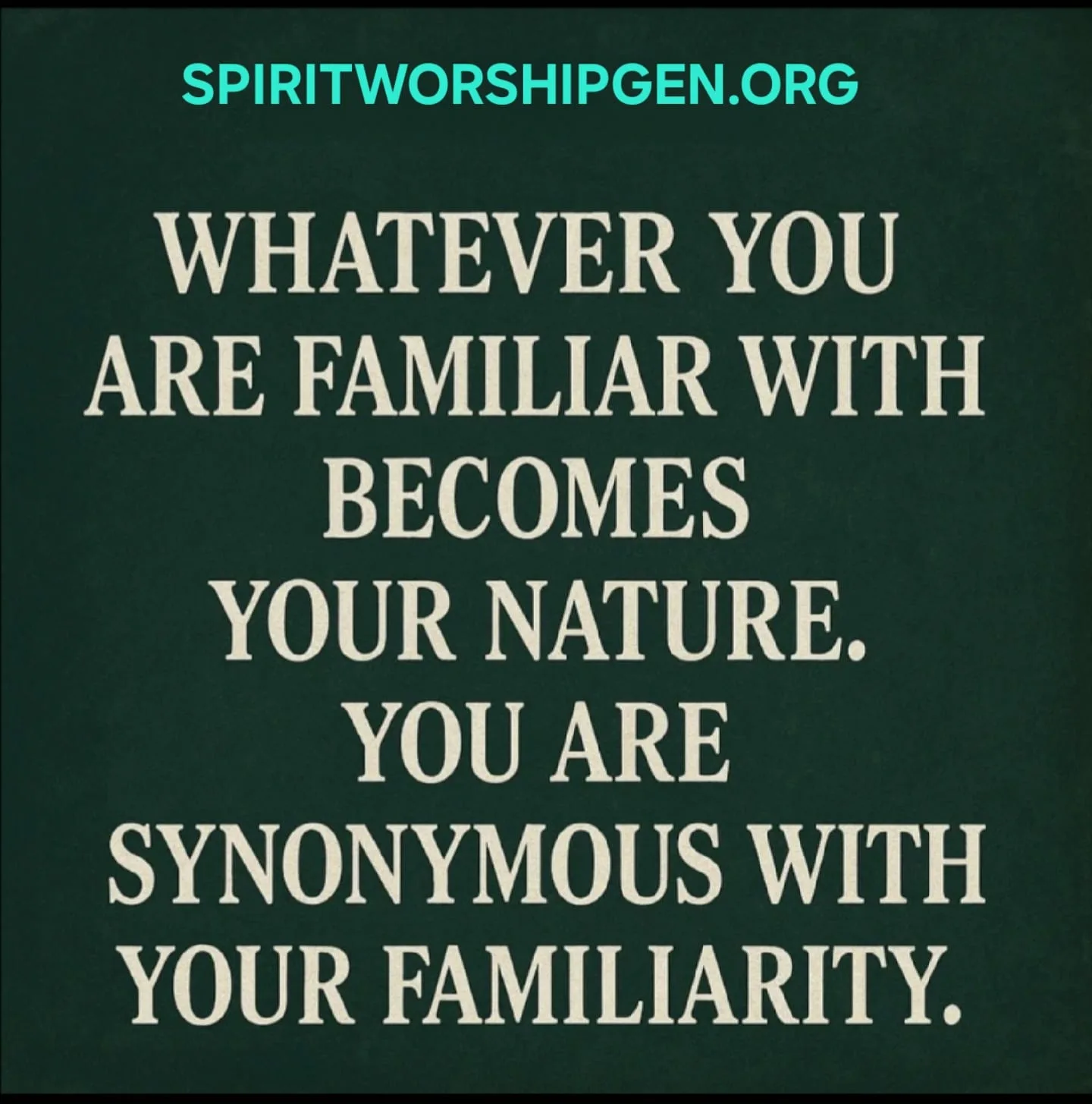YOU ARE SYNONYMOUS WITH YOUR FAMILIARITY - SpiritWorshipGen